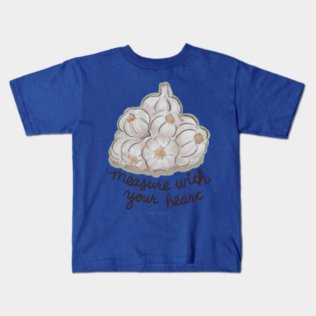 Measure Garlic With Your Heart Kids T-Shirt by TurboErin